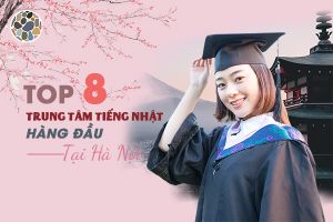 Top 8 trung tâm tiếng Nhật hàng đầu tại Hà Nội