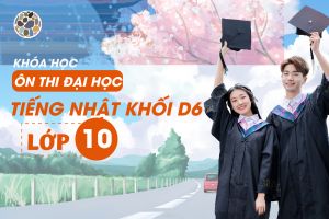 KHÓA ÔN THI ĐẠI HỌC MÔN TIẾNG NHẬT KHỐI D6 - LỚP 10