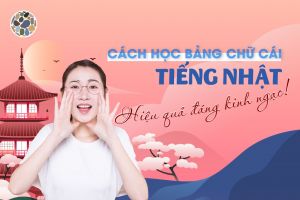 Bạn đã biết hay chưa? cách học bảng chữ cái tiếng Nhật nhanh, hiệu quả