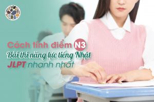 Cách tính điểm N3 - Tính điểm bài thi năng lực tiếng Nhật JLPT nhanh nhất
