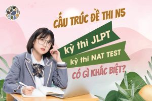 Cấu trúc đề thi N5: phân biệt giữa kỳ thi JLPT và kỳ thi Nat Test