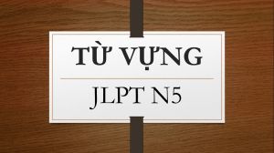 Tổng hợp 180 từ vựng ôn thi N5 tiếng Nhật