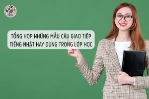 Tổng hợp những mẫu câu giao tiếp tiếng Nhật thường dùng trong lớp học giúp bạn học tiếng Nhật N5 dễ dàng hơn