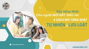Dạy tiếng Nhật cho người mới bắt đầu với 4 cách nói chuyện giúp bạn tự nhiên và lưu loát