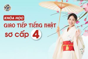 KHÓA HỌC GIAO TIẾP TIẾNG NHẬT SƠ CẤP 4