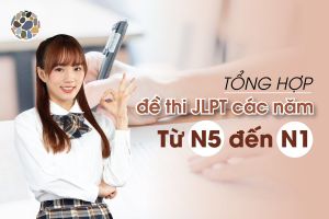 Tổng hợp Đề thi JLPT các năm từ N5 đến N1