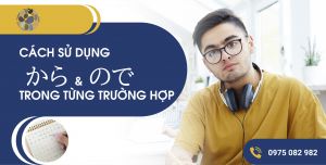 Hướng dẫn cách sử dụng から và ので trong từng trường hợp cụ thể